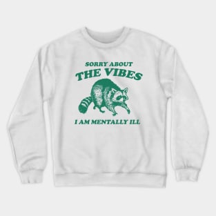 Sorry About The Vibes I Am Mentally Ill, Funny Raccon Meme Crewneck Sweatshirt